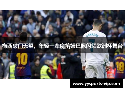 梅西破门无望，年轻一辈魔笛姆巴佩闪耀欧洲杯舞台
