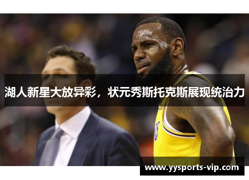 湖人新星大放异彩，状元秀斯托克斯展现统治力