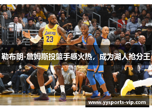 勒布朗-詹姆斯投篮手感火热，成为湖人抢分王